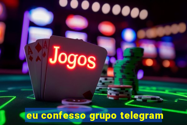 eu confesso grupo telegram